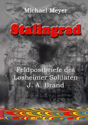 Michael Meyer: Stalingrad - Feldpostbriefe des Losheimer Soldaten J. A. Brand 