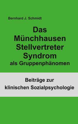 Bernhard J. Schmidt: Das Münchhausen Stellvertreter Syndrom als Gruppenphänomen 