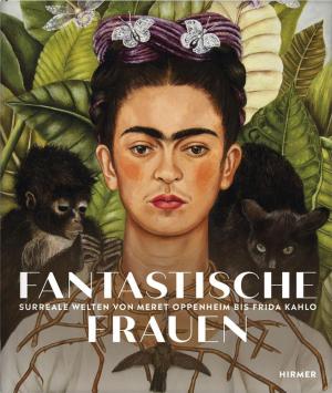 Ingrid Pfeiffer: Fantastische Frauen - Surreale Welten von Meret Oppenheim bis Frida Kahlo 