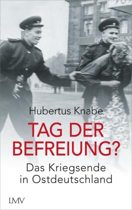 Hubertus Dr. Knabe, Hubertus Knabe: Tag der Befreiung? 