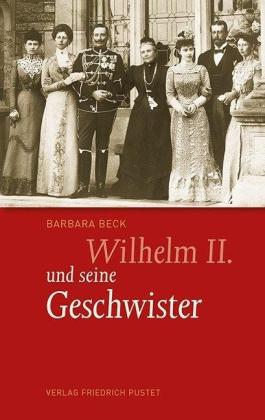 Barbara Beck: Wilhelm II. und seine Geschwister 