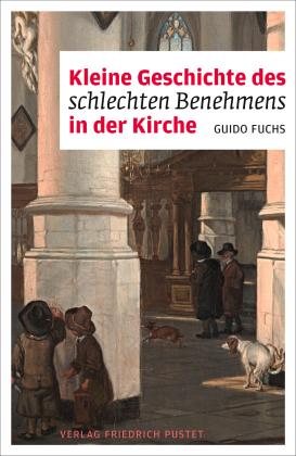Guido Fuchs: Kleine Geschichte des schlechten Benehmens in der Kirche 