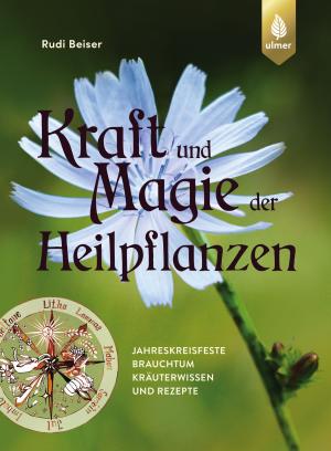 Rudi Beiser, Stephanie Böhm: Kraft und Magie der Heilpflanzen 