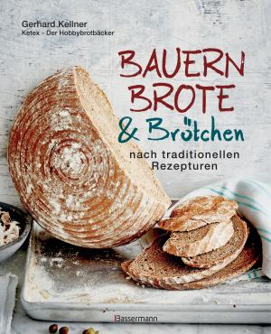 Gerhard Kellner: Bauernbrote & Brötchen nach traditionellen Rezepturen 