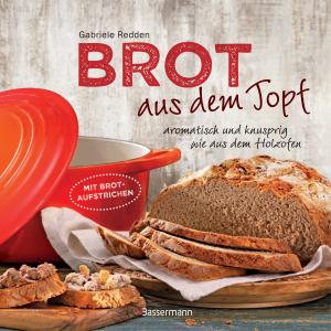 Gabriele Redden Rosenbaum: Brot aus dem gusseisernen Topf - Die besten Rezepte für Sauerteig, Hefeteig, süße Brote, glutenfreie Brote und Brotaufstriche 