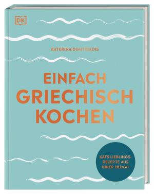 Katerina Dimitriadis, DK Verlag, Brigitte Sporrer: Einfach griechisch kochen 
