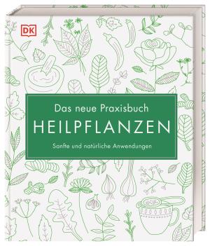 Reinhard Ferstl, Julia Behrens, Susan Curtis, Louise Green, Penelope Ody, Dragana Vilinac, DK Verlag: Das neue Praxisbuch Heilpflanzen 