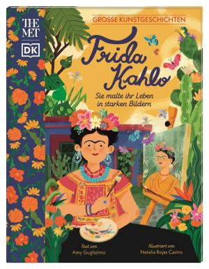 Natalia Rojas Castro, Claudia Wagner, DK Verlag - Kids, Amy Guglielmo: Große Kunstgeschichten. Frida Kahlo 
