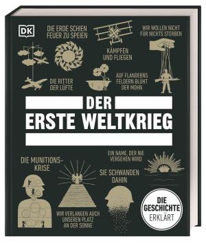 Brigitte Rüßmann & Wolfgang Beuchelt, Burkhard Schäfer, Carmen Söntgerath, DK Verlag, David Anderson, Joanne Bourne, Tim Cooke, Helen Douglas-Cooper, Susan Dr. Pattie, Jacob Field, Adrian Gilbert, Mark Collins Jenkins, Andrew Kerr-Jarrett, Michael Kerrigan, Jenny Macleod, Susan Pattie, David Professor Anderson, Donald Sommerville, Joe Yogerst: Big Ideas. Der Erste Weltkrieg 