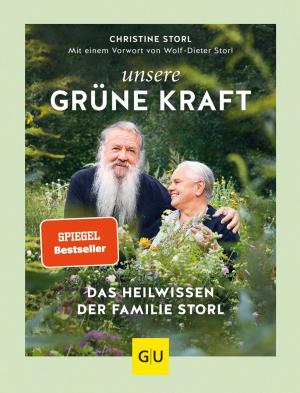 Christine Storl: Unsere grüne Kraft - das Heilwissen der Familie Storl 