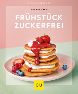 Hannah Frey: Frühstück zuckerfrei 