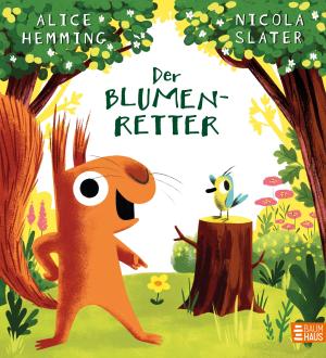 Nicola Slater, Jennifer Buchholz, Alice Hemming: Der Blumenretter 
