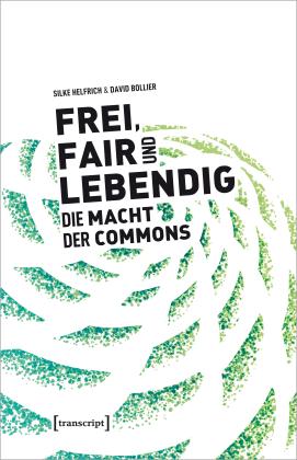David Bollier, Silke Helfrich: Frei, fair und lebendig – Die Macht der Commons 