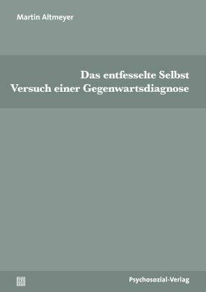 Martin Altmeyer: Das entfesselte Selbst 