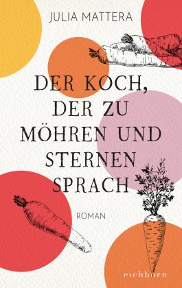 Julia Mattera: Der Koch, der zu Möhren und Sternen sprach 