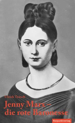 Ulrich Teusch: Jenny Marx – die rote Baronesse 