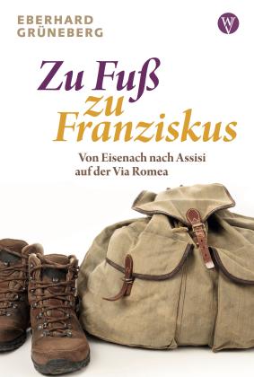 Eberhard Grüneberg: Zu Fuß zu Franziskus 