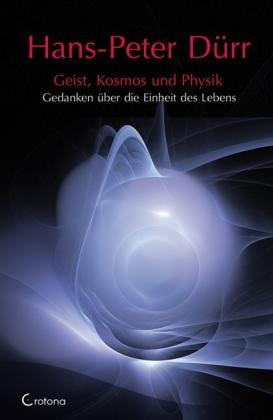 Hans P Dürr, Hans-Peter Dürr: Geist, Kosmos und Physik 