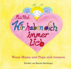 Renate Bachinger: Mein Kind: Wir haben dich immer lieb! 