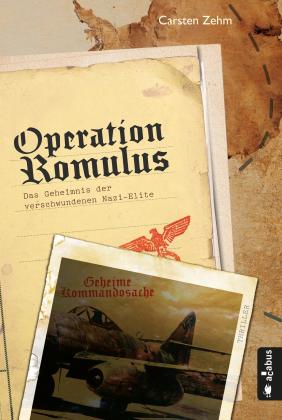 Carsten Zehm: Operation Romulus. Das Geheimnis der verschwundenen Nazi-Elite 