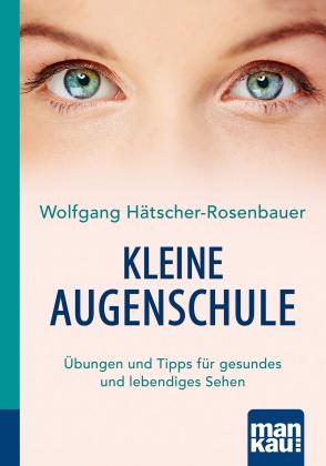 Wolfgang Hätscher-Rosenbauer: Kleine Augenschule. Kompakt-Ratgeber 