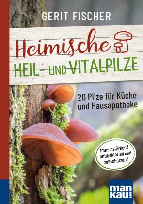 Gerit Fischer: Heimische Heil- und Vitalpilze. Kompakt-Ratgeber 