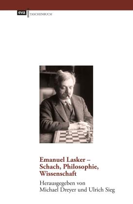 Michael Dreyer, Ulrich Sieg: Emanuel Lasker - Schach, Philosophie, Wissenschaft 