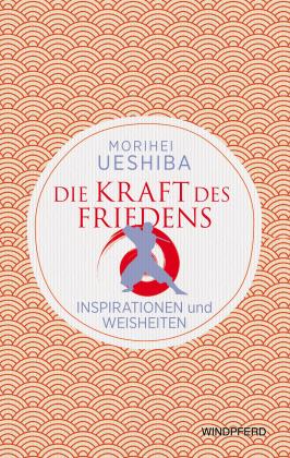 Morihei Ueshiba: Die Kraft des Friedens 