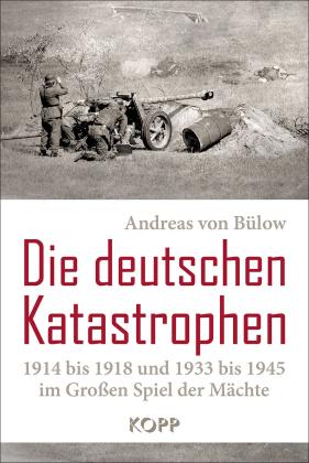 Andreas von Bülow: Die deutschen Katastrophen 1914 bis 1918 und 1933 bis 1945 im Großen Spiel der Mächte 