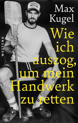 Max Kugel: Wie ich auszog, um mein Handwerk zu retten 