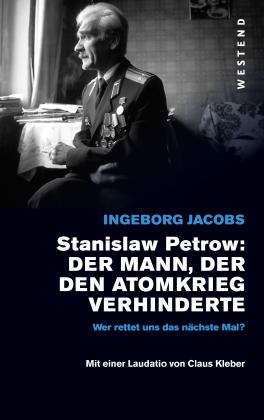 Ingeborg Jacobs: Stanislaw Petrow: Der Mann, der den Atomkrieg verhinderte 