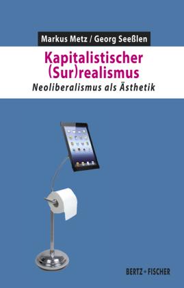 Markus Metz, Georg Seeßlen: Kapitalistischer (Sur)realismus 