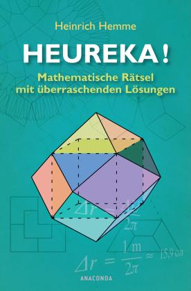 Heinrich Hemme: Heureka! Mathematische Rätsel mit überraschenden Lösungen 