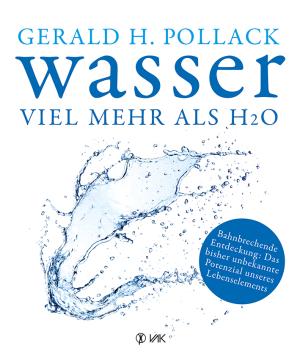 Dr. Gerald H. Pollack, Gerald H. Pollack: Wasser - viel mehr als H2O 