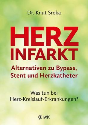 Knut Sroka: Herzinfarkt - Alternativen zu Bypass, Stent und Herzkatheter 