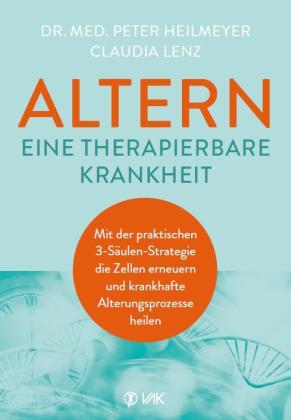 Peter Heilmeyer, Claudia Lenz: Altern - eine therapierbare Krankheit 