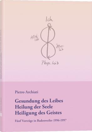 Pietro Archiati, Archiati Pietro: Gesundung des Leibes, Heilung der Seele, Heiligung des Geistes 