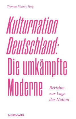 Thomas Mirow: Kulturnation Deutschland: Die umkämpfte Moderne. 