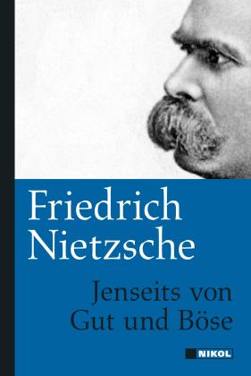 Friedrich Nietzsche: Friedrich Nietzsche: Jenseits von Gut und Böse 