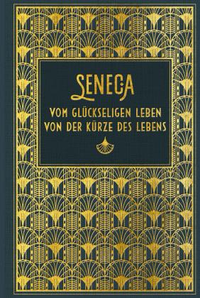 Seneca: Vom glückseligen Leben / Von der Kürze des Lebens 