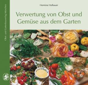 Hermine Hofbauer: Verwertung von Obst- und Gemüse aus dem Garten 