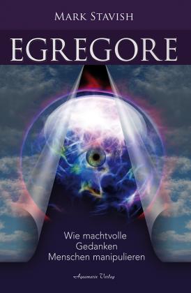 Mark Stavish: Egregore – Wie machtvolle Gedanken Menschen manipulieren 