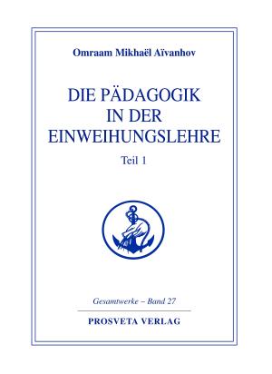Omraam Mikhael Aivanhov: Die Pädagogik in der Einweihungslehre - Teil 1 