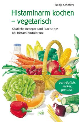Nadja Schäfers, Karin Bauer: Histaminarm kochen - vegetarisch 