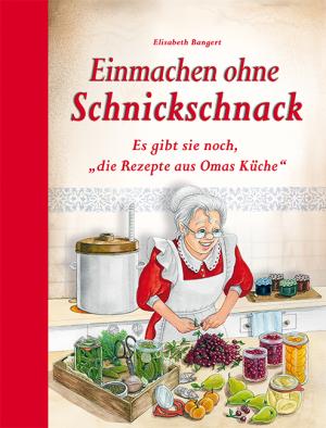Elisabeth Bangert: Einmachen ohne Schnickschnack 