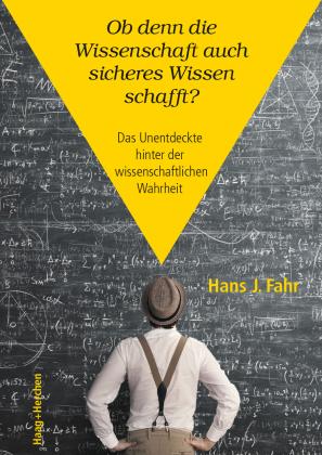 Hans J. Fahr: Ob denn die Wissenschaft auch sicheres Wissen schafft? 