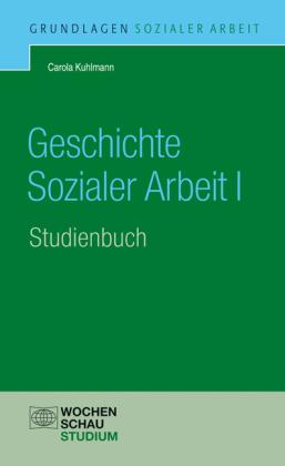 Carola Kuhlmann: Geschichte Sozialer Arbeit, Band 1 