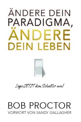 Bob Proctor: Ändere dein Paradigma, Ändere dein Leben 