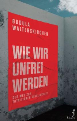 Gudula Walterskirchen: Wie wir unfrei werden 