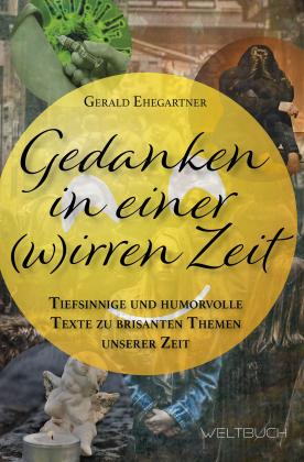 Gerald Ehegartner: Gedanken in einer (w)irren Zeit 